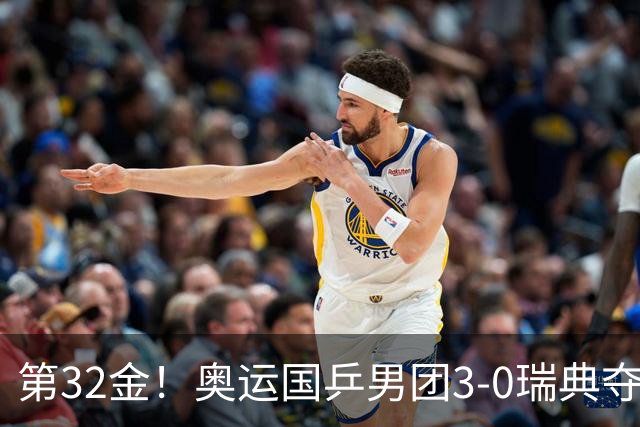 第32金！奥运国乒男团3-0瑞典夺冠 马龙收第6金